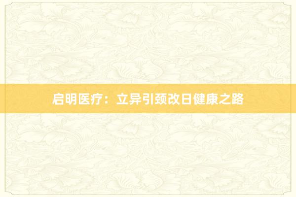 启明医疗：立异引颈改日健康之路