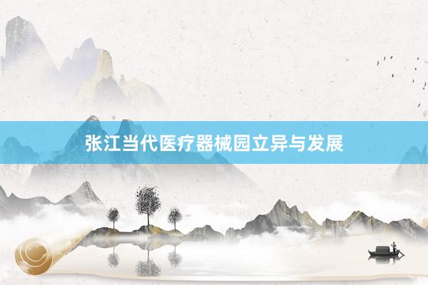 张江当代医疗器械园立异与发展