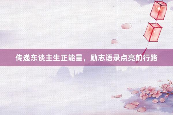 传递东谈主生正能量，励志语录点亮前行路